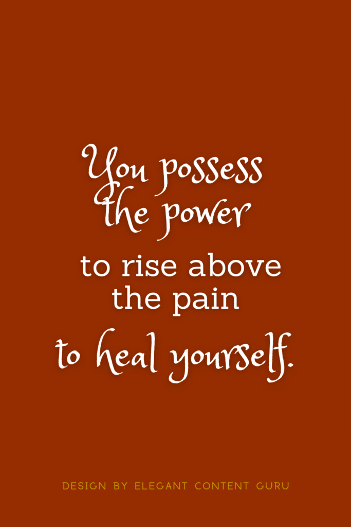 You possess the power to rise above your pain
