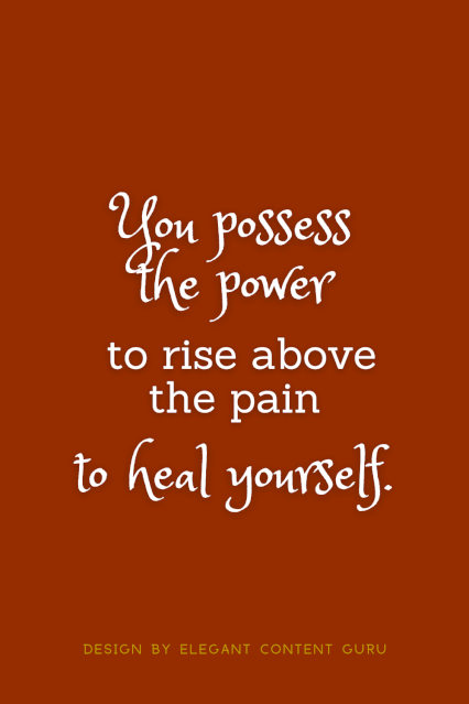 You possess the power to rise above your pain